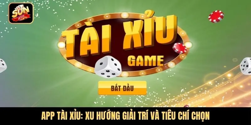 App tài xỉu: Xu hướng giải trí và tiêu chí chọn ứng dụng 5 sao