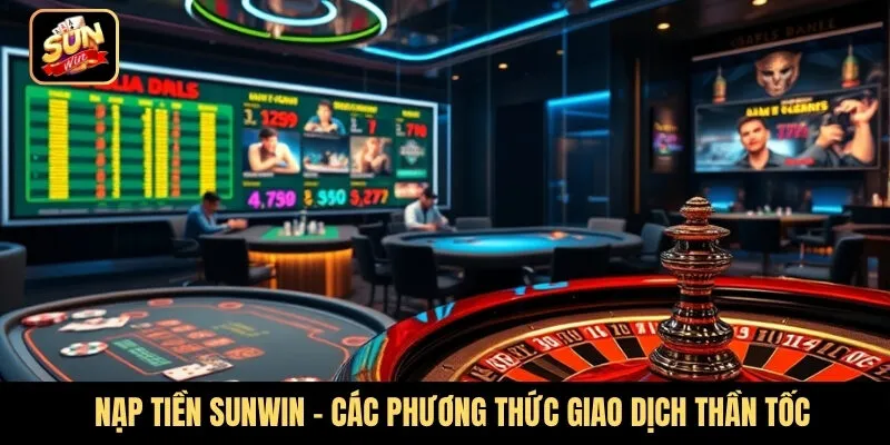 Nạp tiền Sunwin - Các phương thức giao dịch thần tốc