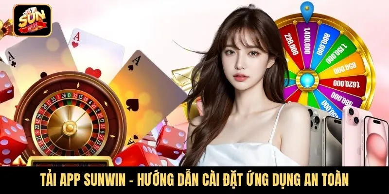 Tải app Sunwin - Hướng dẫn cài đặt ứng dụng di động an toàn